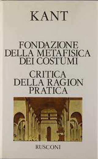 Fondazione della metafisica dei costumi - Critica della ragion pura (Rusconi)