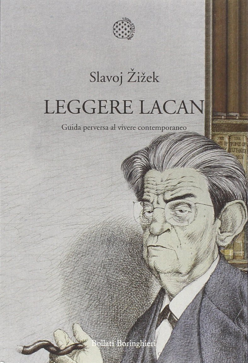 Leggere Lacan: Guida perversa al vivere contemporaneo