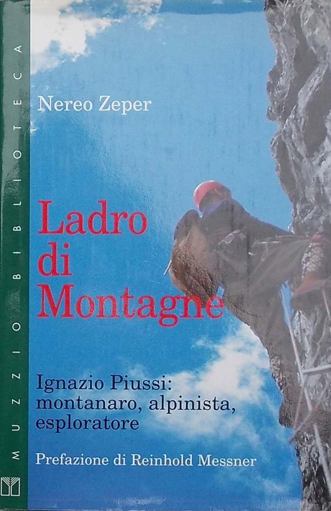 Ladro di montagne: Ignazio Piussi : montanaro, alpinista, esploratore