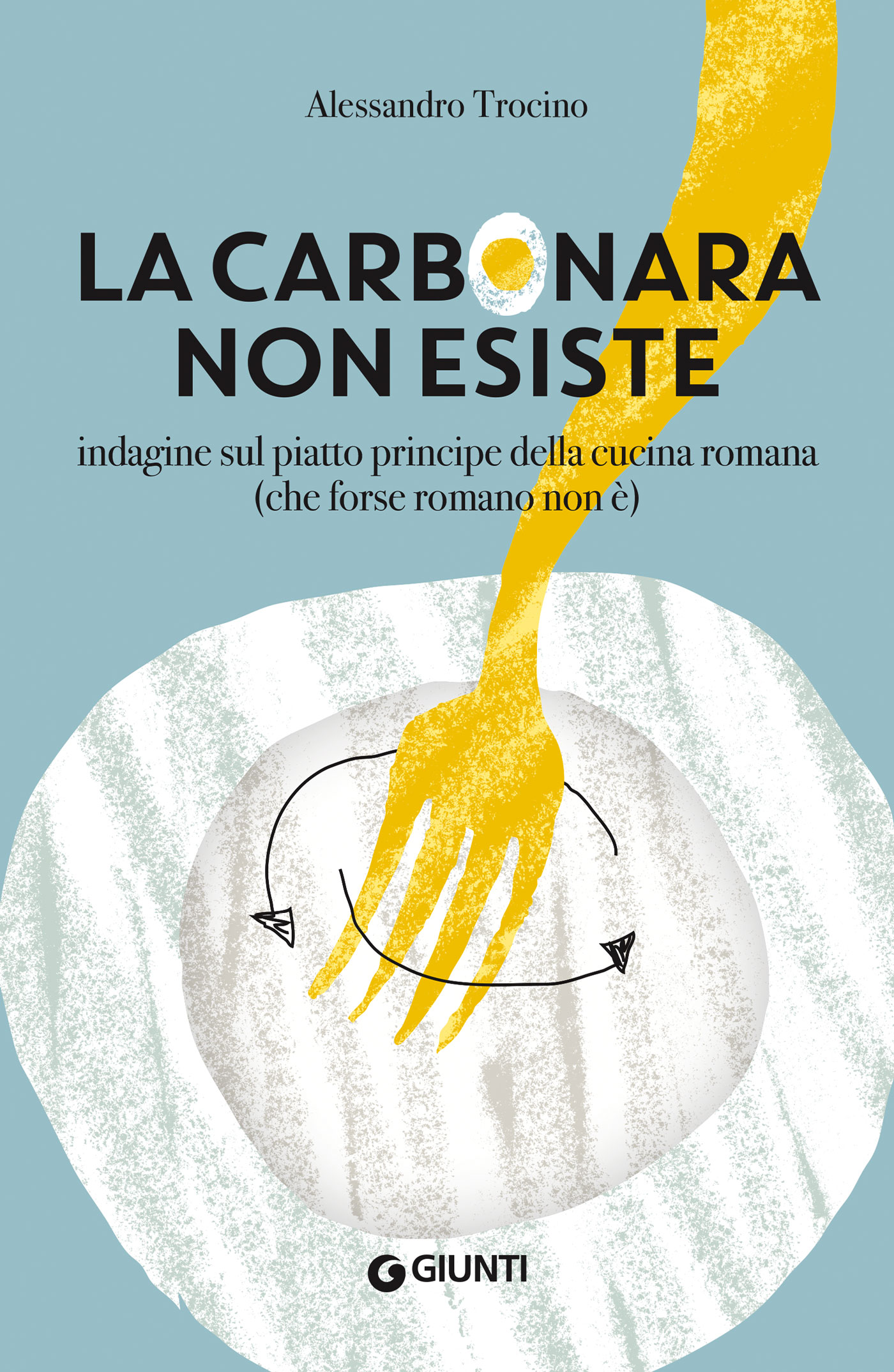 La carbonara non esiste: Indagine sul piatto principe della cucina romana (che forse romano non è)