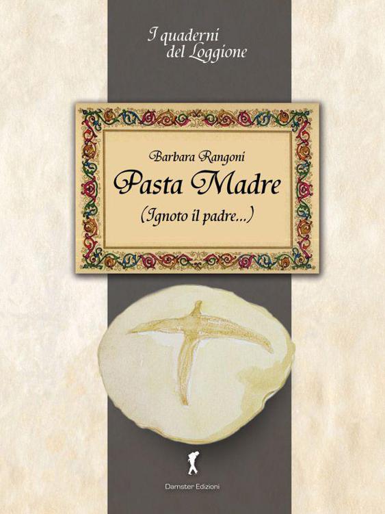 Pasta Madre (Ignoto il padre...) (Damster - Quaderni del Loggione, cultura enogastronomica) (Italian Edition)