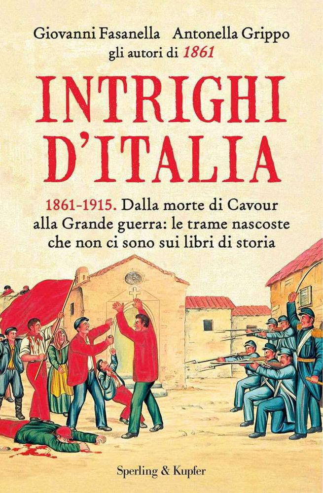 Intrighi d'Italia: Dalla morte di Cavour alla Grande guerra: le trame nascoste che non ci sono sui libri di storia