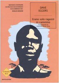 Eggers Dave - 2007 - Erano solo ragazzi in cammino. Autobiografia di Valentino Achak Deng