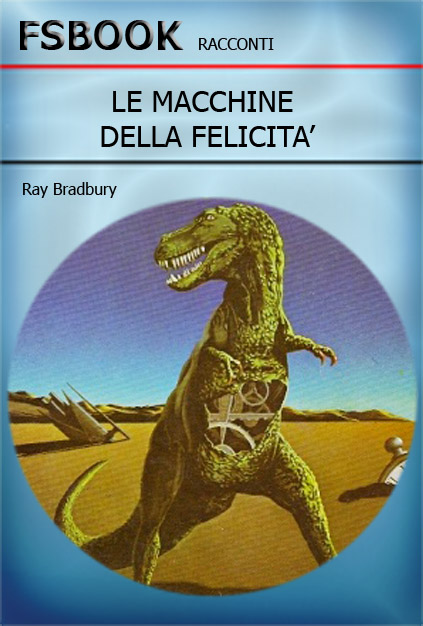 Ray Bradbury - Le Macchine Della Felicità (The Machineries Of Joy, 1970)