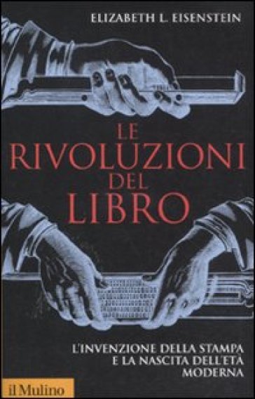 Le rivoluzioni del libro. L’invenzione della stampa e la nascita dell’età moderna