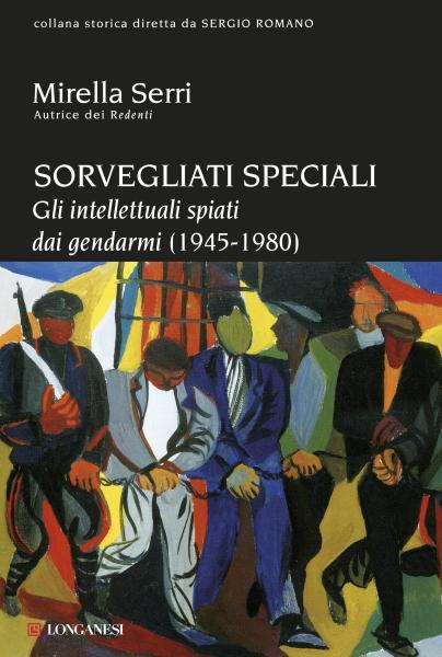 Sorvegliati speciali. Gli intellettuali spiati dai gendarmi (1945-1980).