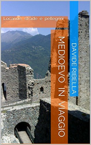 Medioevo in Viaggio. Locande, Strade E Pellegrini