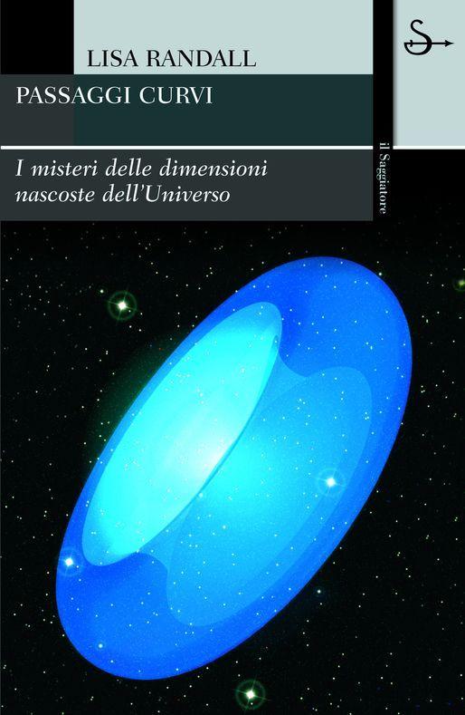Passaggi curvi. I misteri delle dimensioni nascoste dell'universo